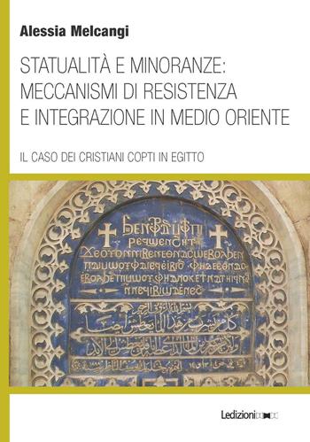 Statualità e minoranze: meccanismi di resistenza e integrazione in Medio Oriente. Il caso dei cristiani copti in Egitto - Alessia Melcangi - Libro Ledizioni 2018 | Libraccio.it