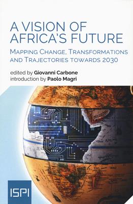 A vision of Africa's future. Mapping change, transformations and trajectories towards 2030 - Giovanni Carbone - Libro Ledizioni 2018, ISPI | Libraccio.it