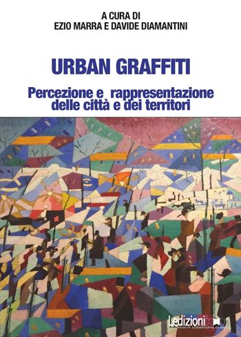 Urban Graffiti. Percezione e rappresentazione delle città e dei territori  - Libro Ledizioni 2018, Esplorazioni urbane | Libraccio.it