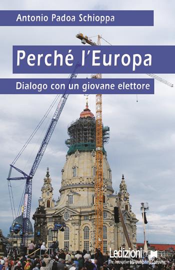 Perché l'Europa. Dialogo con un giovane elettore - Antonio Padoa-Schioppa - Libro Ledizioni 2019 | Libraccio.it