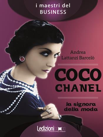 Coco Chanel. La signora della moda - Andrea Lattanzi Barcelò - Libro Ledizioni 2019, I maestri del business | Libraccio.it
