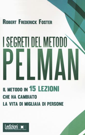 I segreti del metodo Pelman. Il metodo in 15 lezioni che ha cambiato la vita di migliaia di persone - Robert Frederick - Libro Ledizioni 2019 | Libraccio.it