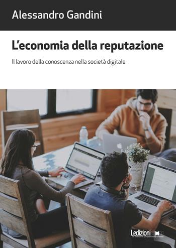 L'economia della reputazione. Il lavoro della conoscenza nella società digitale - Alessandro Gandini - Libro Ledizioni 2019, Tecnologia e società | Libraccio.it