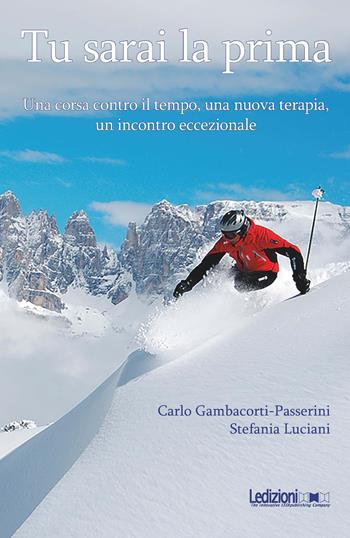 Tu sarai la prima. Una corsa contro il tempo, una nuova terapia, un incontro eccezionale - Carlo Gambacorti-Passerini, Stefania Luciani - Libro Ledizioni 2019, Società | Libraccio.it