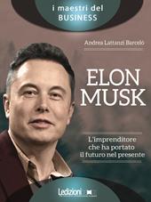 Elon Musk. L'imprenditore che ha portato il futuro nel presente