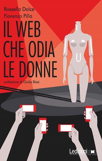 Il web che odia le donne - Rossella Dolce, Fiorenzo Pilla - Libro Ledizioni 2019, Tecnologia e società | Libraccio.it