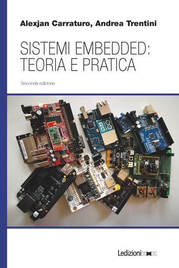 Sistemi embedded: teoria e pratica - Alexjan Carraturo, Andrea Trentini - Libro Ledizioni 2019 | Libraccio.it