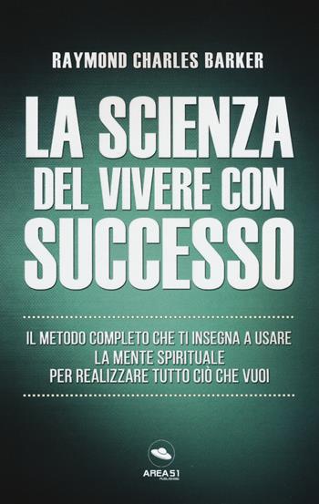 La scienza del vivere con successo. Il metodo completo che ti insegna a usare la mente spirituale per realizzare tutto ciò che vuoi - Raymond Charles Barker - Libro Ledizioni 2019 | Libraccio.it