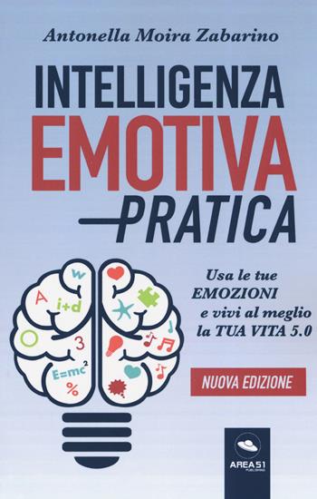 Intelligenza emotiva pratica. Usa le tue emozioni e vivi al meglio la tua vita 5.0 - Antonella Moira Zabarino - Libro Ledizioni 2019 | Libraccio.it