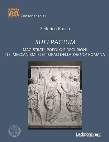 Suffragium. Magistrati, popolo e decurioni nei meccanismi elettorali della Baetica romana - Federico Russo - Libro Ledizioni 2020, Consonanze | Libraccio.it