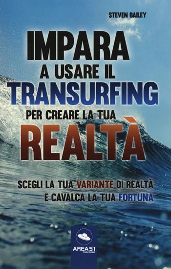 Impara a usare il transurfing per creare la tua realtà. Scegli la tua variante di realtà e cavalca la tua fortuna - Steven Bailey - Libro Ledizioni 2019, Crescita personale | Libraccio.it