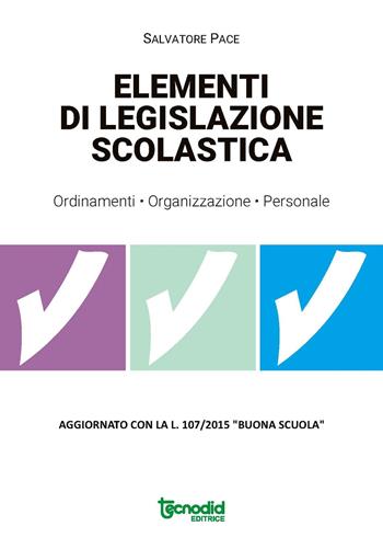 Elementi di legislazione scolastica. Ordinamenti, organizzazione, personale. Aggiornato con la L. 107/2015 «Buona scuola» - Salvatore Pace - Libro Tecnodid 2015 | Libraccio.it