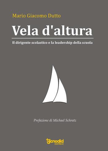Vela da altura. Il dirigente scolastico e la leadership della scuola - Mario Giacomo Dutto - Libro Tecnodid 2016 | Libraccio.it