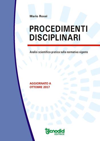 Procedimenti disciplinari. Analisi scientifico-pratica della normativa vigente - Mario Rossi - Libro Tecnodid 2017 | Libraccio.it