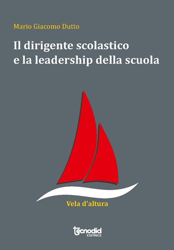 Il dirigente scolastico e la leadership della scuola - Mario Giacomo Dutto - Libro Tecnodid 2019 | Libraccio.it