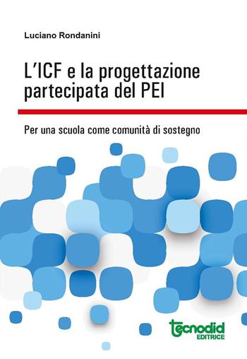 L' ICF e la progettazione partecipata del PEI. Per una scuola come comunità di sostegno - Luciano Rondanini - Libro Tecnodid 2019 | Libraccio.it