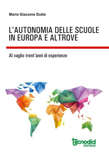 L' autonomia delle scuole in Europa e altrove. Al vaglio trent'anni di esperienze - Mario Giacomo Dutto - Libro Tecnodid 2019 | Libraccio.it