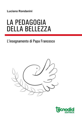 La pedagogia della bellezza. L'insegnamento di papa Francesco - Luciano Rondanini - Libro Tecnodid 2022 | Libraccio.it