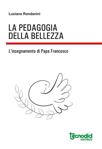 La pedagogia della bellezza. L’insegnamento di papa Francesco - Luciano Rondanini - Libro Tecnodid 2022 | Libraccio.it