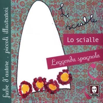 Lo scialle. Leggenda spagnola. Ediz. illustrata  - Libro Lindau 2012, Fiabe d'autore piccoli illustratori | Libraccio.it
