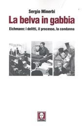 La belva in gabbia. Eichmann: i delitti, il processo, la condanna