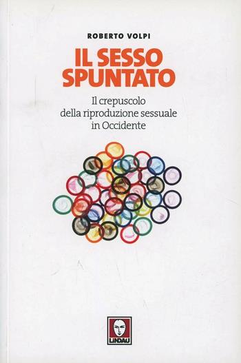 Il sesso spuntato. Il crepuscolo della riproduzione sessuale in Occidente - Roberto Volpi - Libro Lindau 2012, I Draghi | Libraccio.it