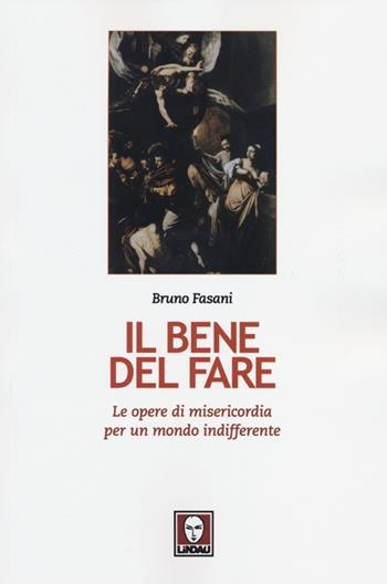 Il bene del fare. Le opere di misericordia per un mondo indifferente - Bruno Fasani - Libro Lindau 2012, I pellicani | Libraccio.it