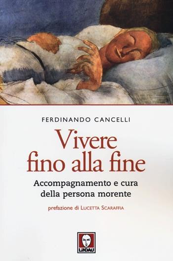 Vivere fino alla fine. Accompagnamento e cura della persona morente - Ferdinando Cancelli - Libro Lindau 2012, Le querce | Libraccio.it