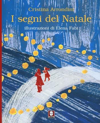 I segni del Natale. Ediz. illustrata - Cristina Arrondini - Libro Lindau 2012, Grandi avventure seguendo una stella! | Libraccio.it