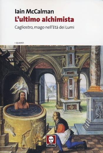 L'ultimo alchimista. Cagliostro, mago nell'Età dei Lumi - Iain McCalman - Libro Lindau 2013, I quarzi | Libraccio.it