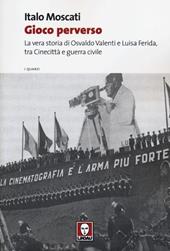 Gioco perverso. La vera storia di Osvaldo Valenti e Luisa Ferida, tra Cinecittà e guerra civile
