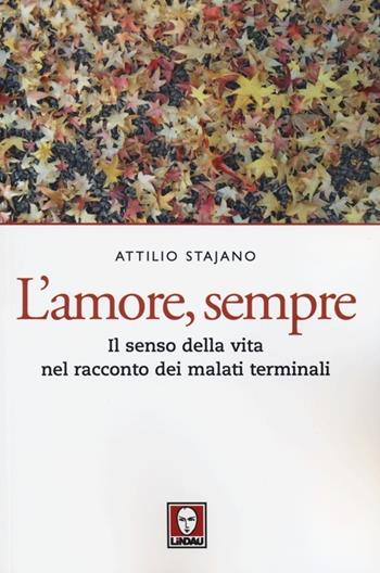 L' amore, sempre. Il senso della vita nel racconto dei malati terminali - Attilio Stajano - Libro Lindau 2013, Le querce | Libraccio.it