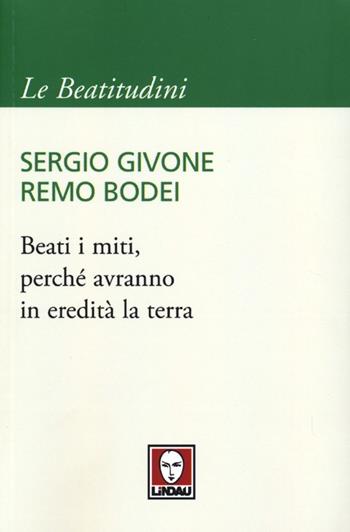 Beati i miti, perché avranno in eredità la terra - Sergio Givone, Remo Bodei - Libro Lindau 2013, I pellicani/Le Beatitudini | Libraccio.it