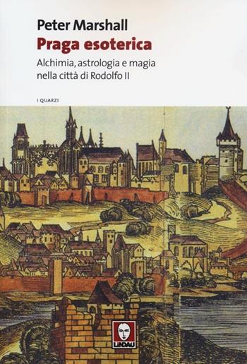 Praga esoterica. Alchimia, astrologia e magia nella città di Rodolfo II - Peter Marshall - Libro Lindau 2013, I quarzi | Libraccio.it