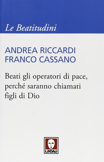 Beati gli operatori di pace, perché saranno chiamati figli di Dio - Andrea Riccardi, Franco Cassano - Libro Lindau 2013, I pellicani/Le Beatitudini | Libraccio.it