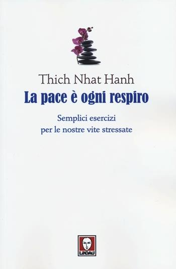 La pace è ogni respiro. Semplici esercizi per le nostre vite stressate - Thich Nhat Hanh - Libro Lindau 2013, I pellicani | Libraccio.it