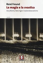 La magia e la svastica. Occultismo, New Age e nazionalsocialismo