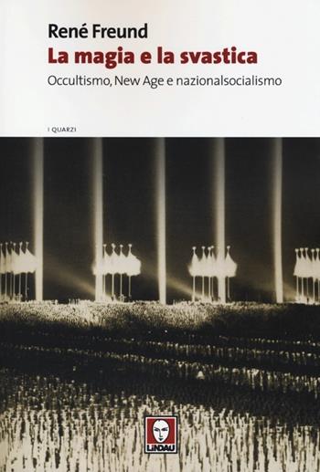 La magia e la svastica. Occultismo, New Age e nazionalsocialismo - René Freund - Libro Lindau 2013, I quarzi | Libraccio.it
