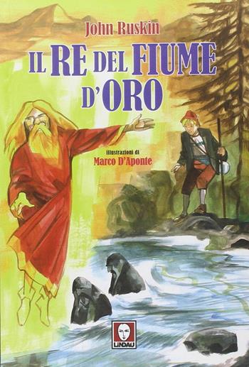 Il re del fiume d'oro - John Ruskin - Libro Lindau 2013, Grandi avventure seguendo una stella! | Libraccio.it