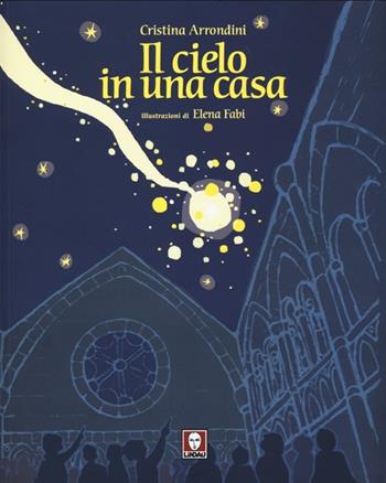Il cielo in una casa. Con gadget - Cristina Arrondini - Libro Lindau 2013, Grandi avventure seguendo una stella! | Libraccio.it