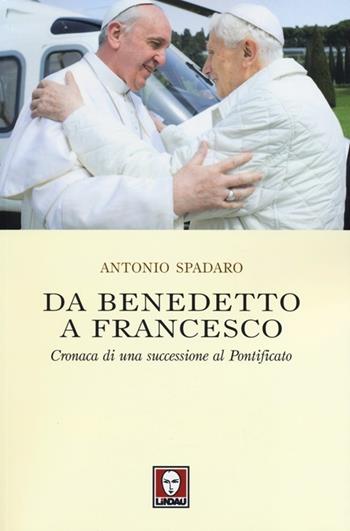 Da Benedetto a Francesco. Cronaca di una successione al Pontificato - Antonio Spadaro - Libro Lindau 2013, I pellicani | Libraccio.it