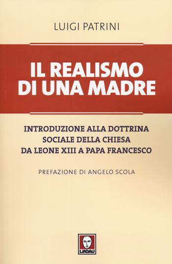 Il realismo di una madre. Introduzione alla dottrina sociale della Chiesa da Leone XIII a papa Francesco - Luigi Patrini - Libro Lindau 2014, I Draghi | Libraccio.it