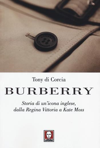 Burberry. Storia di un'icona inglese, dalla regina Vittoria a Kate Moss - Tony Di Corcia - Libro Lindau 2013, Le comete | Libraccio.it