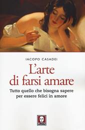 L'arte di farsi amare. Tutto quello che bisogna sapere per essere felici in amore