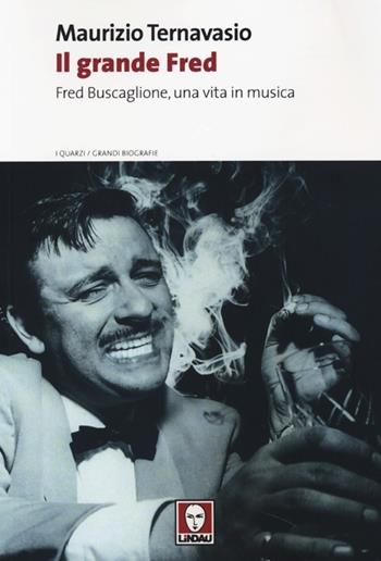 Il grande Fred. Fred Buscaglione, una vita in musica - Maurizio Ternavasio - Libro Lindau 2013, I quarzi | Libraccio.it