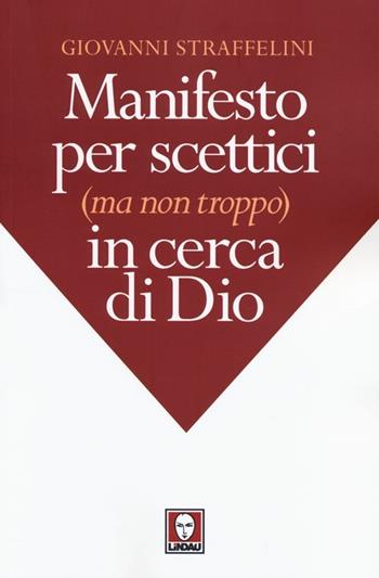 Manifesto per scettici (ma non troppo) in cerca di Dio - Giovanni Straffelini - Libro Lindau 2014, I pellicani | Libraccio.it