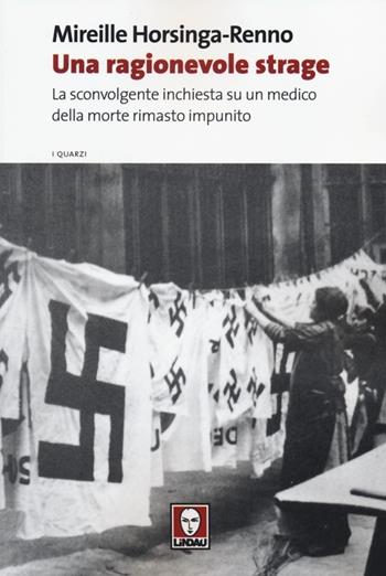 Una ragionevole strage. La sconvolgente inchiesta su un medico della morte rimasto impunito - Mireille Horsinga-Renno - Libro Lindau 2014, I quarzi | Libraccio.it