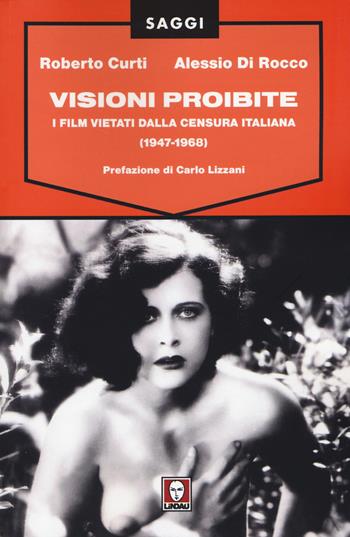 Visioni proibite. I film vietati dalla censura italiana (1947-1968) - Roberto Curti, Alessio Di Rocco - Libro Lindau 2014, Saggi | Libraccio.it