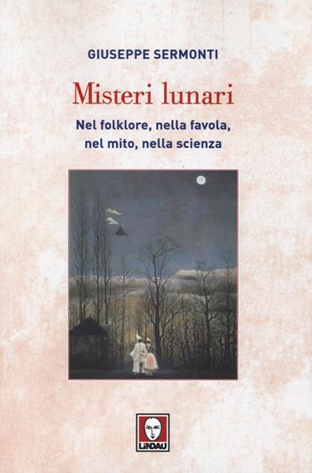 Misteri lunari. Nel folklore, nella favola, nel mito, nella scienza - Giuseppe Sermonti - Libro Lindau 2014, Biblioteca | Libraccio.it