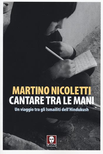 Cantare tra le mani. Un viaggio tra gli Ismailiti dell'Hindukush - Martino Nicoletti - Libro Lindau 2014, Senza frontiere | Libraccio.it